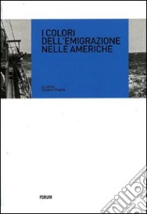 I colori dell'emigrazione nelle Americhe libro di Serafin S. (cur.)