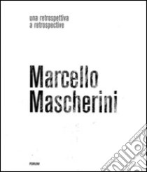 Marcello Mascherini. Una retrospettiva. Ediz. illustrata libro di De Sabbata M. (cur.)