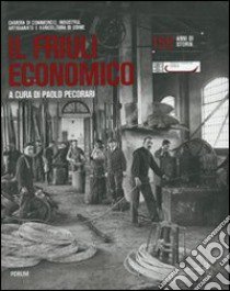 Il Friuli economico. 150 anni di storia libro di Pecorari P. (cur.)