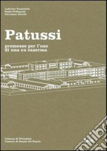 Patussi. Premesse per l'uso di una ex caserma libro di Tramontin Lodovico; Pellegrini Paola; Astolfo Giovanna