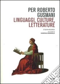 Per Roberto Gusmani. Linguaggi, culture, letterature libro di Borghello G. (cur.); Orioles V. (cur.)