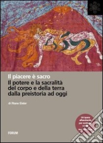 Il piacere è sacro. Il potere e la sacralità del corpo e della terra dalla preistoria a oggi libro di Eisler Riane