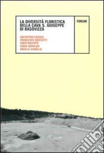 La diversità floristica nella cava San Giuseppe di Basovizza libro di Casolo Valentino; Boscutti Francesco; Bozzato Fabio