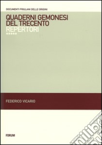 Quaderni gemonesi del Trecento. Repertori libro di Vicario F. (cur.)