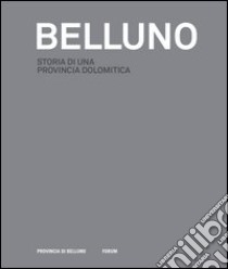 Belluno: storia di una provincia dolomitica libro di Conte P. (cur.); Dalla Vestra G. (cur.)