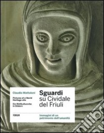 Sguardi su Cividale del Friuli. Immagini di un patrimonio dell'umanità. Ediz. italiana, inglese e tedesca libro di Mattaloni Claudio