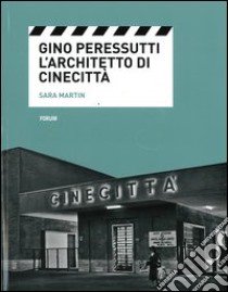 Gino Peressutti. L'architetto di Cinecittà libro di Martin Sara