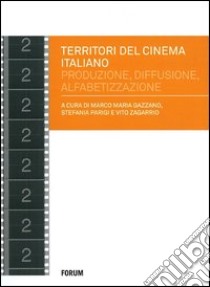 Territori del cinema italiano. Produzione, diffusione, alfabetizzazione negli anni 2000 libro di Gazzano M. M. (cur.); Parigi S. (cur.); Zagarrio V. (cur.)