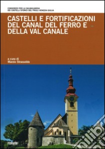 Castelli e fortificazioni del Canal del Ferro e della Val Canale libro di Strassoldo M. (cur.)