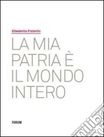 La mia patria è il mondo intero. Ediz. illustrata libro di Pozzetto Elisabetta