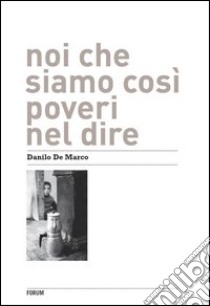 Noi che siamo così poveri nel dire. Ediz. illustrata libro di De Marco Danilo