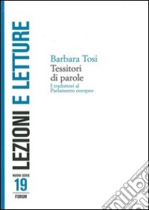 Tessitori di parole. I traduttori al parlamento europeo libro di Tosi Barbara