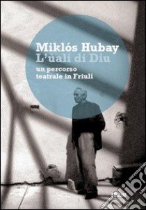 L'ùali di Diu. Un percorso teatrale in Friuli libro di Hubay Miklós