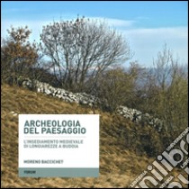 Archeologia del paesaggio. L'insediamento medievale di Longiarezze a Budoia libro di Baccichet Moreno