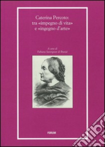 Caterina Percoto: tra «impegno di vita» e «ingegno d'arte» libro di Savorgnan di Brazzà F. (cur.)