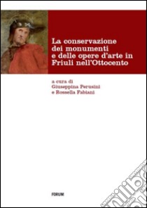 La conservazione dei monumenti e delle opere d'arte in Friuli nell'Ottocento libro di Perusini G. (cur.); Fabiani R. (cur.)