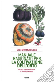 Manuale ragionato per la coltivazione dell'orto libro di Montello Stefano