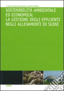 Sostenibilità ambientale ed economica. La gestione degli effluenti negli allevamenti di suini libro di Bonfanti P. (cur.); Provolo G. (cur.)