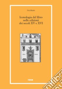 Iconologia del libro nelle edizioni dei secoli XV e XVI libro di Rozzo Ugo