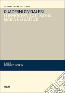 Quaderni cividalesi. Confraternita di Santo Spirito libro di Vicario F. (cur.)