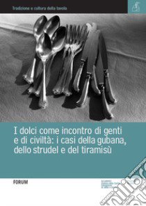 I dolci come incontro di genti e di civiltà. I casi della gubana, dello strudel e del tiramisù libro di Percotto M. (cur.)