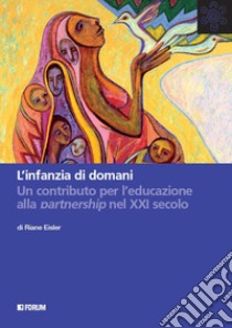 L'infanzia di domani. Un contributo per l'educazione alla partnership nel XXI secolo libro di Eisler Riane