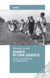 Diario di una giudice. I miei cinquant'anni in magistratura libro di Luccioli Gabriella