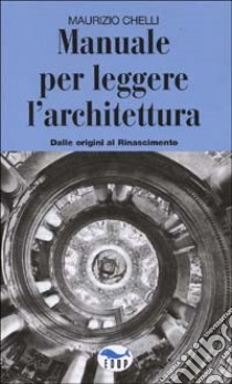 Manuale per leggere l'architettura. Dalle origini al Rinascimento libro di Chelli Maurizio