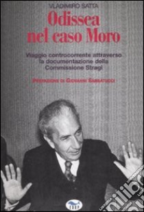 Odissea nel caso Moro. Viaggio controcorrente attraverso la documentazione della Commissione Stragi libro di Satta Vladimiro