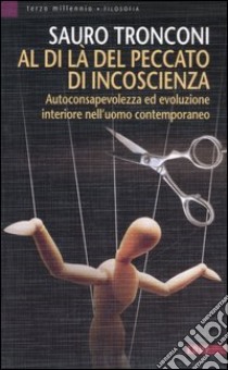 Al di là del peccato di incoscienza. Autoconsapevolezza ed evoluzione interiore nell'uomo contemporaneo libro di Tronconi Sauro