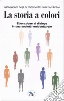 La storia a colori. Educazione al dialogo in una società multiculturale libro di Associazione ex parlamentari della Repubblica (cur.)