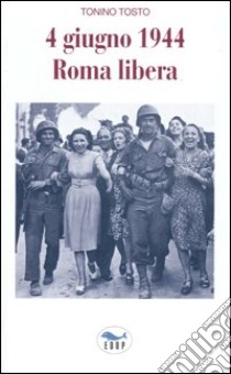 4 giugno 1944 Roma libera libro di Tosto Tonino