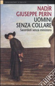 Uomini senza collare. Sacerdoti senza ministero libro di Perìn Nadìr G.