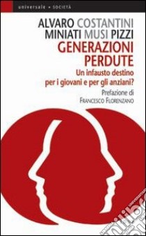 Generazioni perdute. Un infausto destino per i giovani e per gli anziani? libro