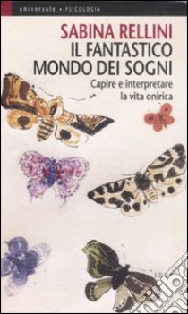 Il fantastico mondo dei sogni. Capire e interpretare la vita onirica libro di Rellini Sabina