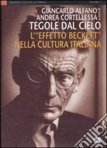 Tegole dal cielo. L'«effetto Beckett» nella cultura italiana libro di Alfano G. (cur.); Cortellessa A. (cur.)
