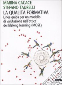 La qualità formativa. Linee guida per un modello di valutazione nell'ottica del lifelong learning (MOSL) libro di Cacace Marina; Taurelli Stefano