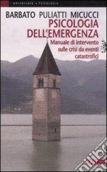 Psicologia dell'emergenza. Manuale di intervento sulle crisi da eventi catastrofici libro di Barbato Renzo; Puliatti Maria; Micucci Marisa