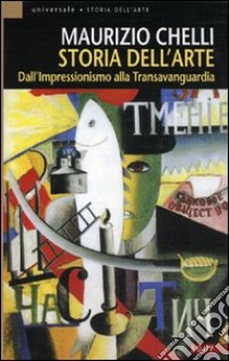 Storia dell'arte. Dall'Impressionismo alla Transavanguardia. Ediz. illustrata libro di Chelli Maurizio