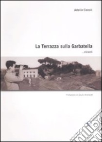 La terrazza sulla Garbatella... ricordi libro di Canali Adelio