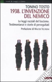 1938. L'invenzione del nemico. Le leggi razziali del fascismo. Testimonianze e storie di perseguitati libro di Tosto Tonino