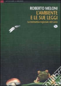 L'Ambiente e le sue leggi. La normativa regionale del Lazio libro di Meloni Roberto