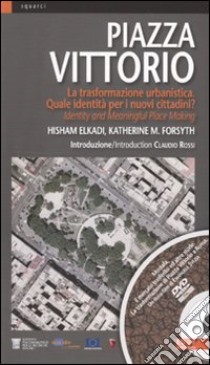 Piazza Vittorio. la trasformazione urbanistica. Quale identità per i nuovi cittadini. Ediz. italiana e inglese? Con DVD libro di Elkadi Hisham; Forsyth Katherine M.