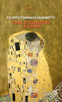 Come si seducono le donne libro di Marinetti Filippo Tommaso