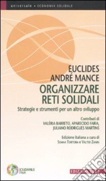 Organizzare reti solidali. Strategie e strumenti per un altro sviluppo libro di Mance Euclides A.; Tortora S. (cur.); Zanin V. (cur.)