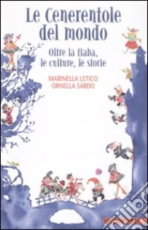 Le Cenerentole del mondo. Oltre la fiaba, le culture, le storie libro di Letico Marinella; Sardo Ornella