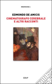 Cinematografo cerebrale e altri racconti libro di De Amicis Edmondo