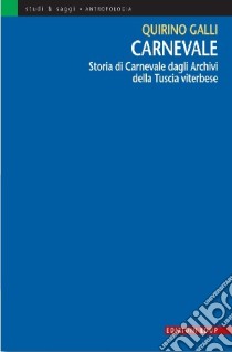 Carnevale. Storia di Carnevale dagli archivi della Tuscia viterbese libro di Galli Quirino