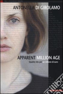 Apparent million age. Quante vite per un milione di euro. Ediz. illustrata libro di Di Girolamo Antonella