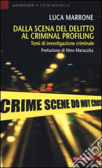 Dalla scena del delitto al criminal profiling. Temi di investigazione criminale libro di Marrone Luca